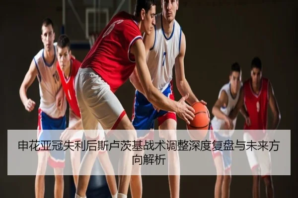 申花亚冠失利后斯卢茨基战术调整深度复盘与未来方向解析